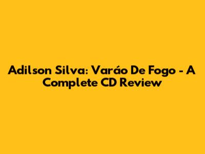 Adilson Silva: Varáo De Fogo - A Complete CD Review