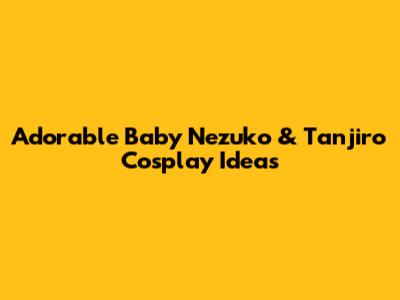 Adorable Baby Nezuko & Tanjiro Cosplay Ideas