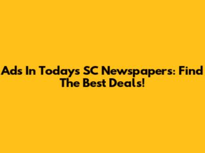 Ads In Today's SC Newspapers: Find The Best Deals!
