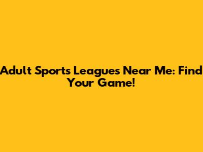 Adult Sports Leagues Near Me: Find Your Game!