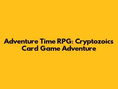 Adventure Time RPG: Cryptozoic's Card Game Adventure