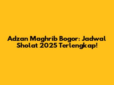 Adzan Maghrib Bogor: Jadwal Sholat 2025 Terlengkap!