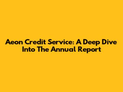 Aeon Credit Service: A Deep Dive Into The Annual Report