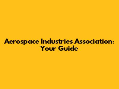 Aerospace Industries Association: Your Guide