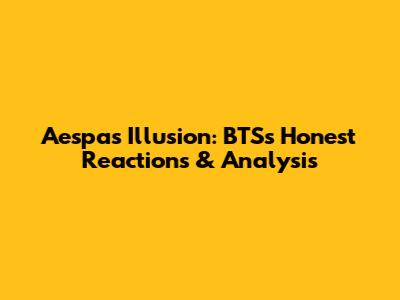 Aespa's 'Illusion': BTS's Honest Reactions & Analysis