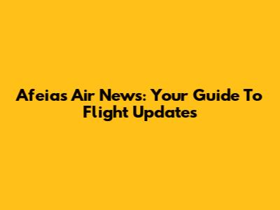Afeias Air News: Your Guide To Flight Updates