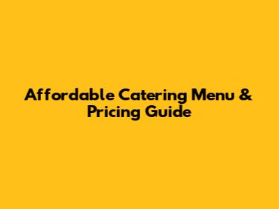 Affordable Catering Menu & Pricing Guide