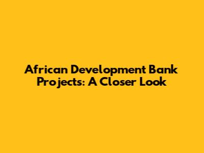 African Development Bank Projects: A Closer Look