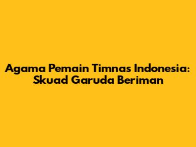 Agama Pemain Timnas Indonesia: Skuad Garuda Beriman