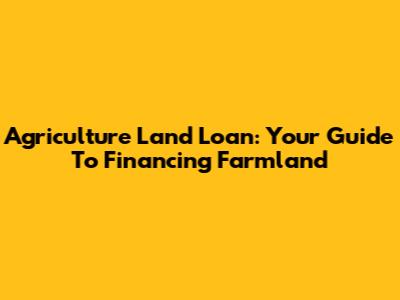 Agriculture Land Loan: Your Guide To Financing Farmland
