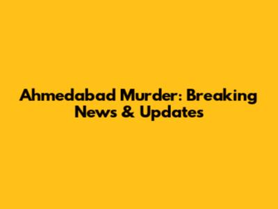 Ahmedabad Murder: Breaking News & Updates