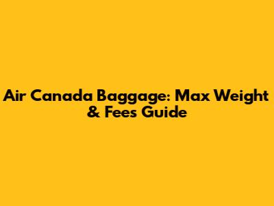 Air Canada Baggage: Max Weight & Fees Guide