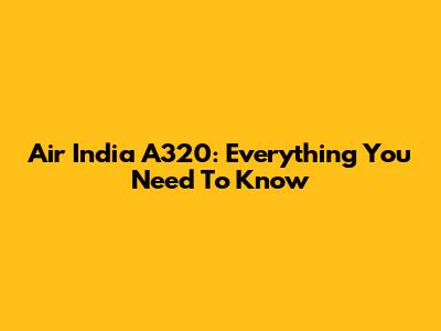 Air India A320: Everything You Need To Know