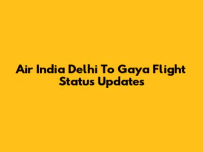 Air India Delhi To Gaya Flight Status Updates