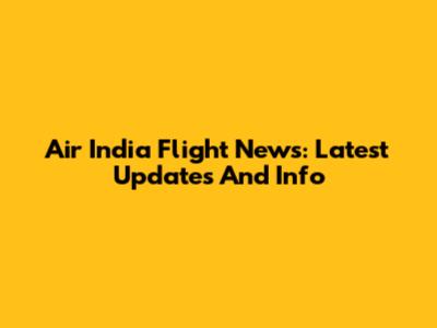 Air India Flight News: Latest Updates And Info