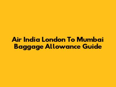 Air India London To Mumbai Baggage Allowance Guide
