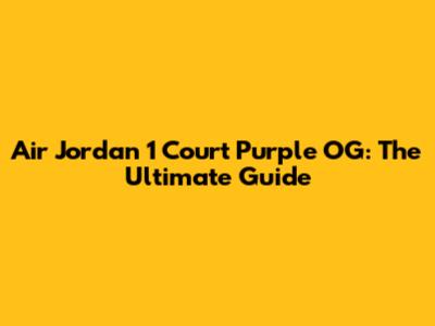 Air Jordan 1 Court Purple OG: The Ultimate Guide