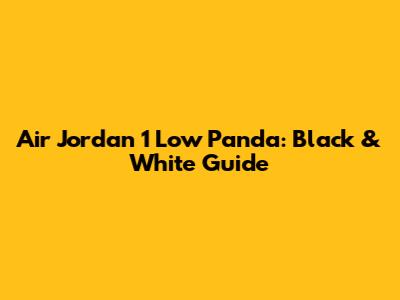 Air Jordan 1 Low Panda: Black & White Guide