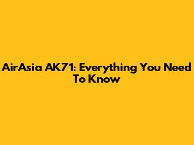 AirAsia AK71: Everything You Need To Know