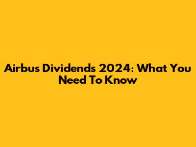 Airbus Dividends 2024: What You Need To Know