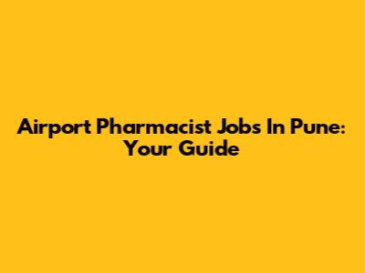 Airport Pharmacist Jobs In Pune: Your Guide