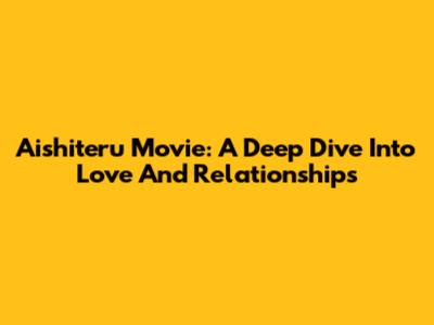 Aishiteru Movie: A Deep Dive Into Love And Relationships