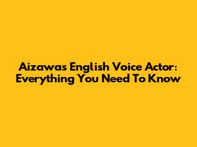 Aizawa's English Voice Actor: Everything You Need To Know