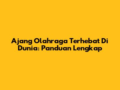 Ajang Olahraga Terhebat Di Dunia: Panduan Lengkap