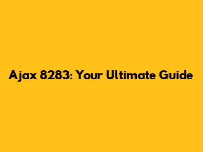 Ajax 8283: Your Ultimate Guide