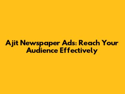Ajit Newspaper Ads: Reach Your Audience Effectively