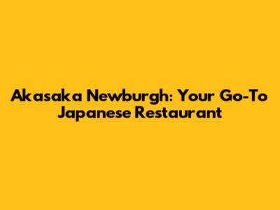 Akasaka Newburgh: Your Go-To Japanese Restaurant