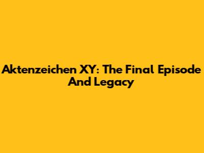 Aktenzeichen XY: The Final Episode And Legacy