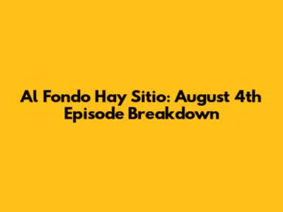 Al Fondo Hay Sitio: August 4th Episode Breakdown