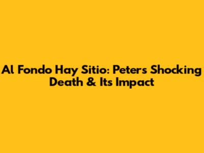 Al Fondo Hay Sitio: Peter's Shocking Death & Its Impact