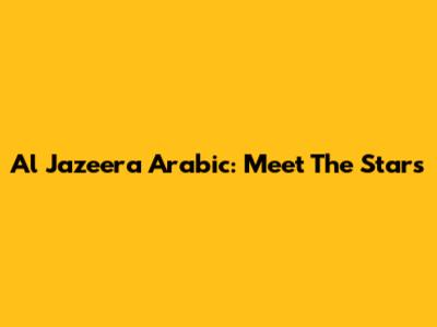 Al Jazeera Arabic: Meet The Stars