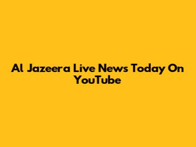 Al Jazeera Live News Today On YouTube