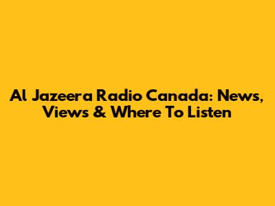 Al Jazeera Radio Canada: News, Views & Where To Listen