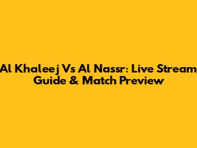 Al Khaleej Vs Al Nassr: Live Stream Guide & Match Preview