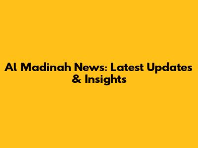 Al Madinah News: Latest Updates & Insights