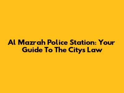 Al Mazrah Police Station: Your Guide To The City's Law