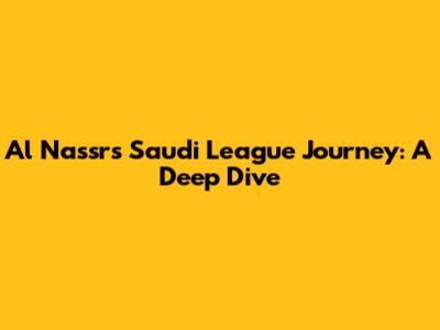 Al Nassr's Saudi League Journey: A Deep Dive