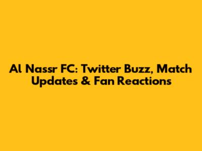 Al Nassr FC: Twitter Buzz, Match Updates & Fan Reactions