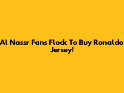 Al Nassr Fans Flock To Buy Ronaldo Jersey!