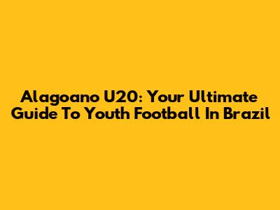 Alagoano U20: Your Ultimate Guide To Youth Football In Brazil