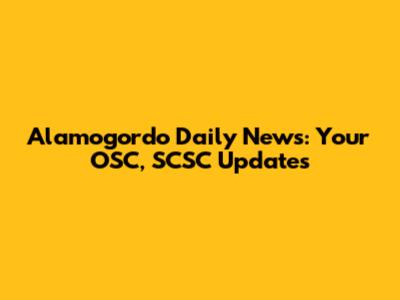 Alamogordo Daily News: Your OSC, SCSC Updates