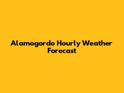 Alamogordo Hourly Weather Forecast