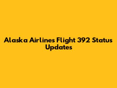 Alaska Airlines Flight 392 Status Updates