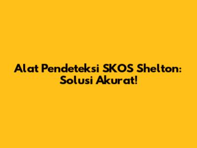 Alat Pendeteksi SKOS Shelton: Solusi Akurat!