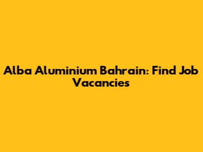 Alba Aluminium Bahrain: Find Job Vacancies