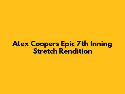 Alex Cooper's Epic 7th Inning Stretch Rendition